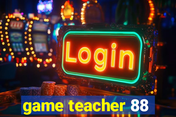game teacher 88